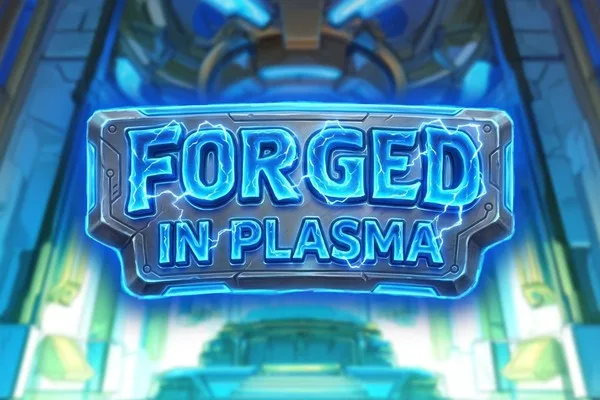 Forged in Plasma